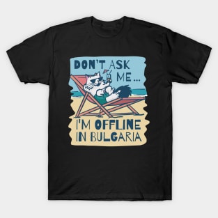 Dont Ask Me Im Offline In Bulgaria T-Shirt
